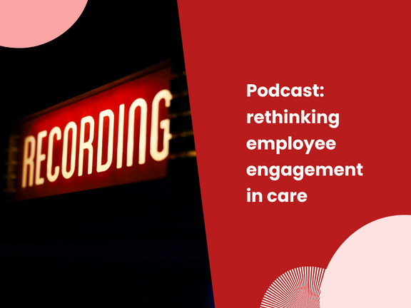Podcast: rethinking employee engagement in care